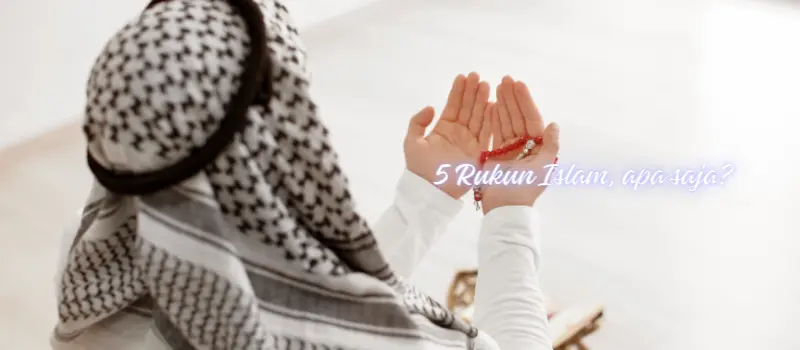 5 Rukun Islam dan Penjelasannya
